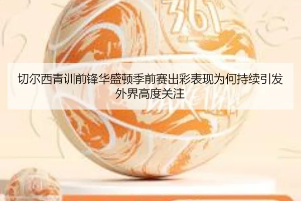 切尔西青训前锋华盛顿季前赛出彩表现为何持续引发外界高度关注